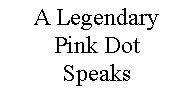 Text Box: A LegendaryPink DotSpeaks